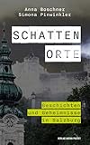 Schattenorte: Geschichten und Geheimnisse in Salzburg. Das Buch zum erfolgreichen Podcast „Schattenorte“ der Salzburger Nachrichten