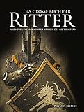 Das große Buch der Ritter: Alles über die legendären Krieger des Mittelalters